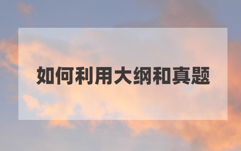 安徽自考备考中如何高效利用自考真题和自考考试大纲？