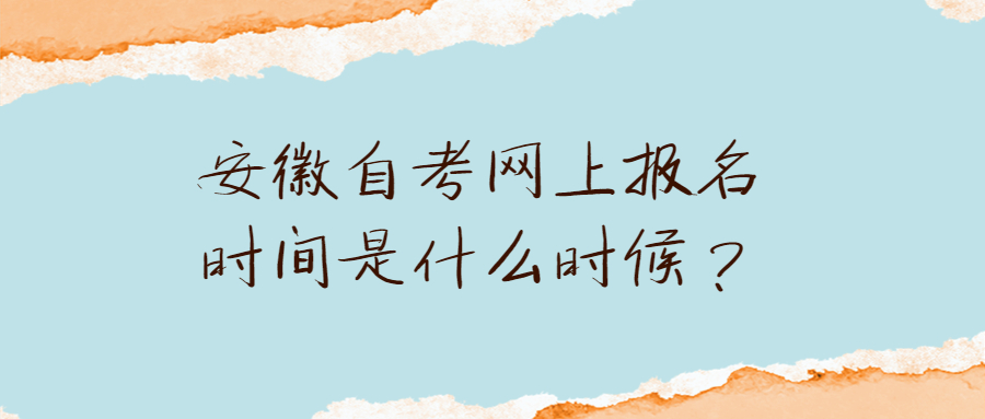 安徽自考网上报名时间是什么时候？