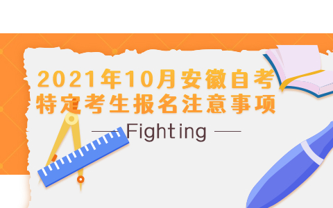 2021年10月安徽自考特定考生报名注意事项